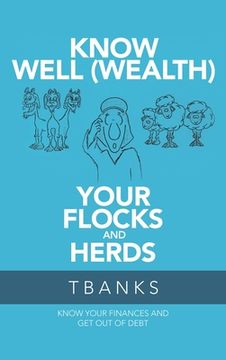 portada Know Well (Wealth) Your Flocks and Herds: Know Your Finances and Get out of Debt (en Inglés)