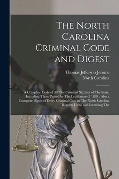 portada The North Carolina Criminal Code and Digest: A Complete Code of All The Criminal Statutes of The State, Including Those Passed by The Legislature of 1 (en Inglés)