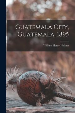 portada Guatemala City, Guatemala, 1895 (en Inglés)