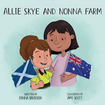 portada Allie Skye and Nonna Farm: A Young Girl Enjoys Heart-Warming, fun Adventures With her Italian Grandparents on Their Family Farm in Australia. A Story of Love, Learning, Animals and Technology. (en Inglés)