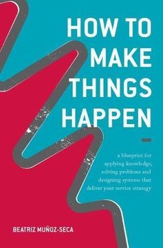 portada How to Make Things Happen: A Blueprint for Applying Knowledge, Solving Problems and Designing Systems That Deliver Your Service Strategy (in English)