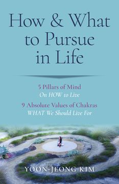 portada How & What to Pursue in Life: 5 Pillars of Mind on How to Live / 9 Absolute Values of Chakras What We Should Live for (en Inglés)