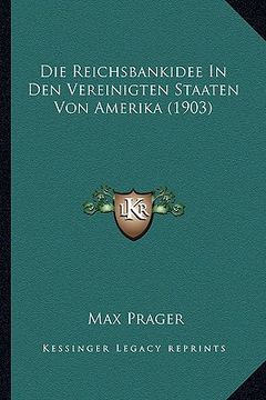 portada Die Reichsbankidee In Den Vereinigten Staaten Von Amerika (1903) (en Alemán)
