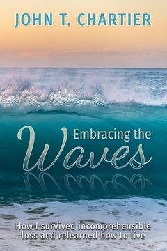 portada Embracing The Waves: How I survived incomprehensible loss and relearned how to live (en Inglés)