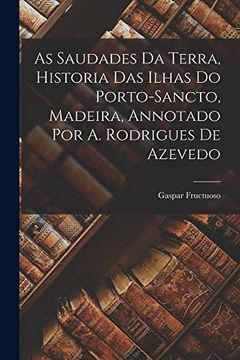 portada As Saudades da Terra, Historia das Ilhas do Porto-Sancto, Madeira, Annotado por a. Rodrigues de Azevedo (en Portugués)