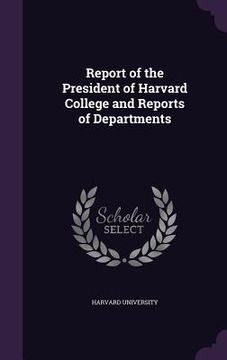 portada Report of the President of Harvard College and Reports of Departments