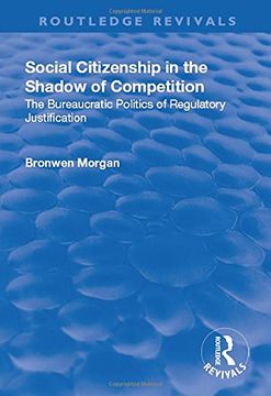 portada Social Citizenship in the Shadow of Competition: The Bureaucratic Politics of Regulatory Justification (en Inglés)