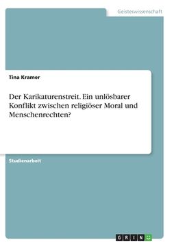portada Der Karikaturenstreit. Ein unlösbarer Konflikt zwischen religiöser Moral und Menschenrechten? (in German)