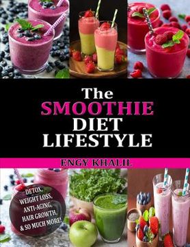 portada The Smoothie Diet Lifestyle: Smoothie Recipes for Detox, Weight Loss, Anti-Aging, Hair Growth & So Much More! (en Inglés)