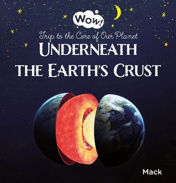 portada Wow! Underneath the Earth'S Crust. Trip to the Core of our Planet (Wow! , 2) (in English)
