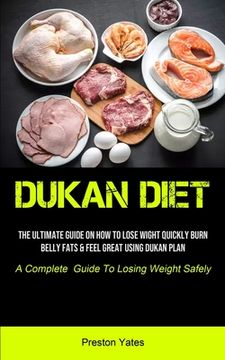 portada Dukan Diet: The Ultimate Guide On How To Lose Wight Quickly, Burn Belly Fats & Feel Great Using Dukan Plan (A Complete Guide To Lo (en Inglés)