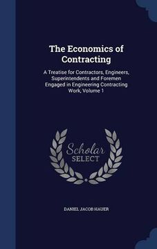 portada The Economics of Contracting: A Treatise for Contractors, Engineers, Superintendents and Foremen Engaged in Engineering Contracting Work, Volume 1