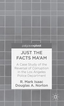 portada Just the Facts Ma'am: A Case Study of the Reversal of Corruption in the LAPD (en Inglés)