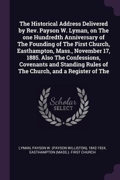 portada The Historical Address Delivered by Rev. Payson W. Lyman, on The one Hundredth Anniversary of The Founding of The First Church, Easthampton, Mass., No (in English)