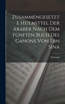 portada Zusammengesetzte Heilmittel Der Araber Nach Dem Fünften Buch Des Canons Von Ebn Sina (in German)