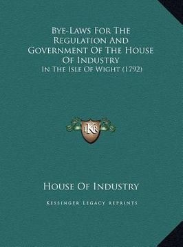 portada bye-laws for the regulation and government of the house of ibye-laws for the regulation and government of the house of industry ndustry: in the isle o (en Inglés)