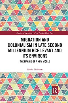 portada Migration and Colonialism in Late Second Millennium bce Levant and its Environs: The Making of a new World (Studies in the History of the Ancient Near East) 