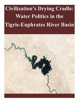portada Civilization's Drying Cradle: Water Politics in the Tigris-Euphrates River Basin (in English)