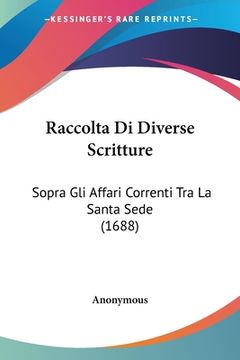 portada Raccolta Di Diverse Scritture: Sopra Gli Affari Correnti Tra La Santa Sede (1688) (in Italian)