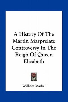 portada a history of the martin marprelate controversy in the reign of queen elizabeth (en Inglés)