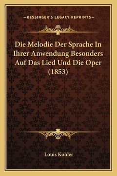 portada Die Melodie Der Sprache In Ihrer Anwendung Besonders Auf Das Lied Und Die Oper (1853) (en Alemán)
