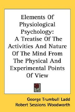 portada elements of physiological psychology: a treatise of the activities and nature of the mind from the physical and experimental points of view