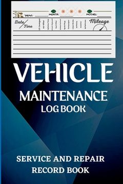 portada Vehicle Maintenance Log Book: Oil Change Log Book, Vehicle and Automobile Service, Engine, Fuel, Miles, Tires Log Notes Service And Repair Log Book (en Inglés)