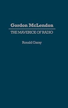 portada Gordon Mclendon: The Maverick of Radio (en Inglés)
