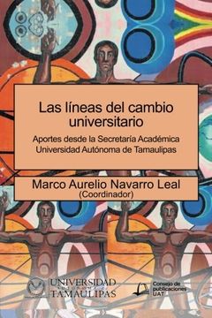 portada Las Líneas del Cambio Universitario: Aportes Desde la Secretaría Académica Universidad Autónoma de Tamaulipas