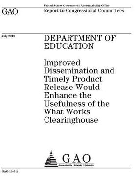 portada Department of Education: improved dissemination and timely product release would enhance the usefulness of the What Works Clearinghouse: report (en Inglés)