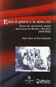portada Entre el Puerto y la Mina (Iii): Ocaso del Movimiento Obrero Organizado en Huelva y Riotinto (1916-1923) (Arias Montano)
