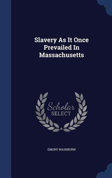 portada Slavery As It Once Prevailed In Massachusetts
