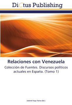 portada Relaciones con Venezuela: Colección de Fuentes. Discursos políticos actuales en España. (Tomo 1)