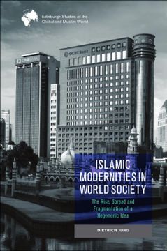 portada Islamic Modernities in World Society: The Rise, Spread, and Fragmentation of a Hegemonic Idea (Edinburgh Studies of the Globalised Muslim World) (en Inglés)