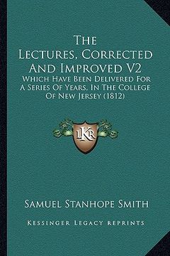 portada the lectures, corrected and improved v2: which have been delivered for a series of years, in the college of new jersey (1812) (en Inglés)