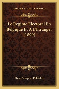 portada Le Regime Electoral En Belgique Et A L'Etranger (1899) (en Francés)