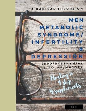 portada A radical theory on men metabolic syndrome/infertility (MetS) and Depression (BPD/Dysthymia/Bipolar/Major) (en Inglés)