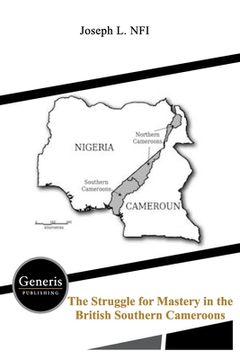 portada The Struggle for Mastery in the British Southern Cameroons (en Inglés)