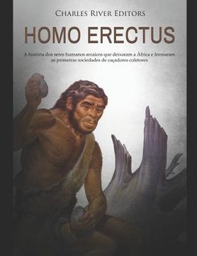 portada Homo erectus: A história dos seres humanos arcaicos que deixaram a África e formaram as primeiras sociedades de caçadores coletores