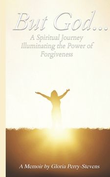 portada But GOD...: A Spiritual Journey Illuminating the Power of Forgiveness