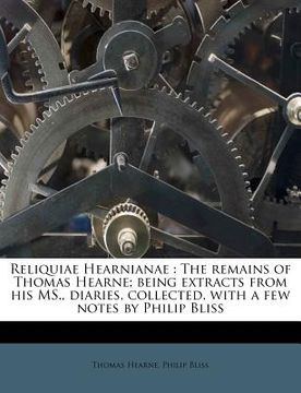 portada Reliquiae Hearnianae: The Remains of Thomas Hearne; Being Extracts from His Ms., Diaries, Collected, with a Few Notes by Philip Bliss (in Latin)