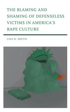 portada The Blaming and Shaming of Defenseless Victims in America's Rape Culture (in English)