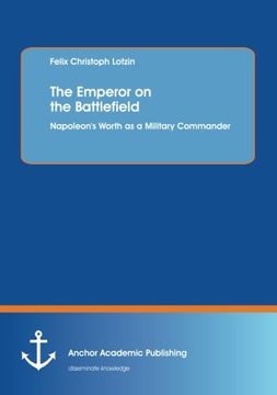 portada The Emperor on the Battlefield: Napoleon's Worth as a Military Commander