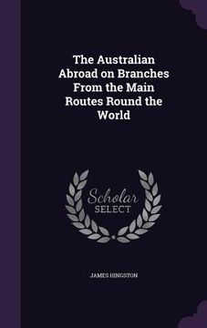 portada The Australian Abroad on Branches From the Main Routes Round the World (in English)