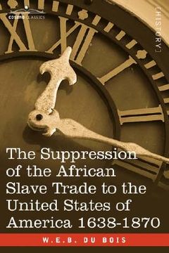 portada the suppression of the african slave trade to the united states of america 1638-1870 (en Inglés)