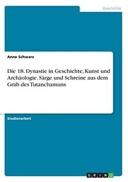portada Die 18 Dynastie in Geschichte, Kunst und Archologie Srge und Schreine aus dem Grab des Tutanchamuns (en Alemán)