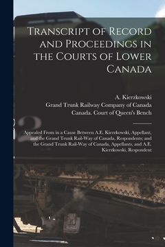 portada Transcript of Record and Proceedings in the Courts of Lower Canada [microform]: Appealed From in a Cause Between A.E. Kierzkowski, Appellant, and the