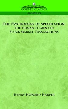 portada the psychology of speculation: the human element in stock market transactions