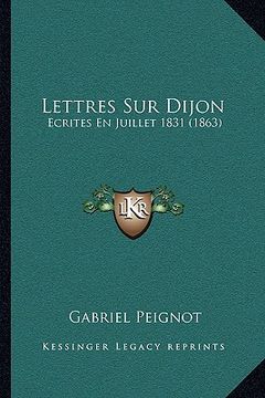 portada Lettres Sur Dijon: Ecrites En Juillet 1831 (1863) (en Francés)