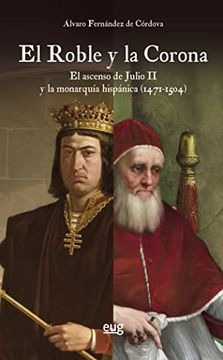 portada El Roble y la Corona: El Ascenso de Julio ii y la Monarquía Hispánica (1471-1504) (Historia)